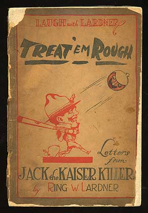 Item #67019 Treat 'em Rough: Letters from Jack the Kaiser Killer. Ring W. LARDNER.