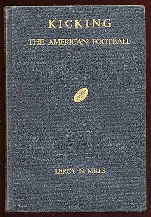 Item #67268 Kicking the American Football. Leroy N. MILLS