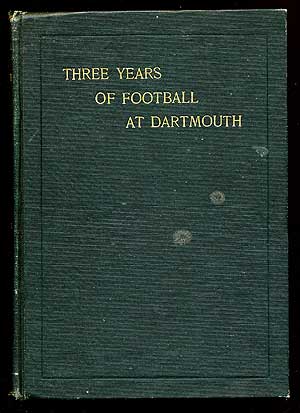 Item #67292 Three Years of Football at Dartmouth: Being the Story of the Seasons of '01, '02 and '03. Louis P. BENEZET, '99.