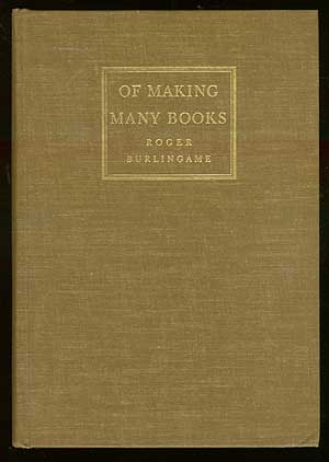 Item #67530 Of Making Many Books: A Hundred Years of Reading, Writing and Publishing. Roger BURLINGAME.