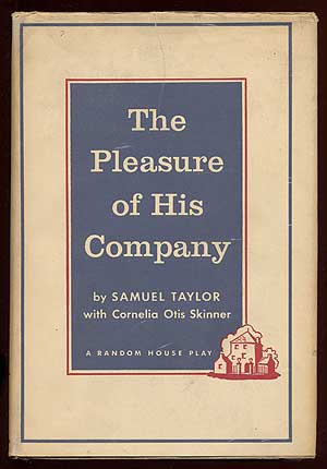 Item #67796 The Pleasure of His Company: A Rueful Comedy. Samuel TAYLOR, Cornelia Otis Skinner.