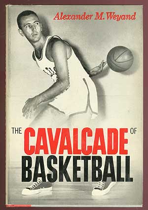 Item #68185 The Cavalcade of Basketball. Alexander M. WEYAND
