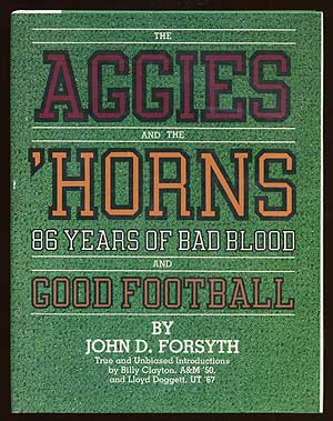 Item #68235 The Aggies and the 'Horns: 86 Years of Bad Blood and Good Football. John D. FORSYTH