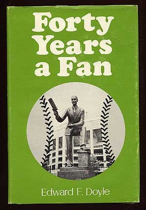 Item #69296 Forty Years a Fan: A Fan Looks at the Baseball Greats. Ed "Dutch" DOYLE