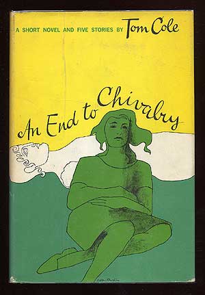 Item #69685 An End to Chivalry: A Short Novel and Five Stories. Tom COLE.