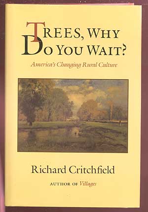 Item #69755 Trees, Why Do You Wait? America's Changing Rural Culture. Richard CRITCHFIELD.