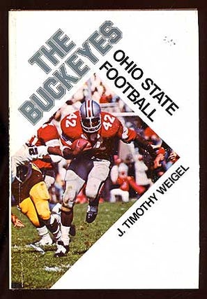 Item #69789 The Buckeyes: Ohio State Football. J. Timothy WEIGEL