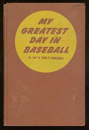 Item #69875 My Greatest Day in Baseball: Forty-Seven Dramatic Stories by Forty-Seven Stars. John...