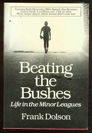 Item #69986 Beating the Bushes: Life in the Minor Leagues. Frank DOLSON.