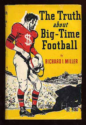 Item #70118 The Truth About Big-Time Football. Richard I. MILLER.