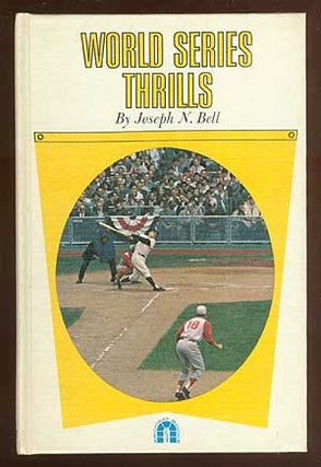 Item #70672 World Series Thrills: Ten Top Thrills from 1912 to 1960. Joseph N. BELL