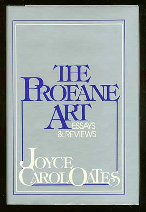 Item #70785 The Profane Art: Essays & Reviews. Joyce Carol OATES.