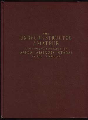 Item #70839 The Unreconstructed Amateur: A Pictorial Biography of Amos Alonzo Stagg. Bob CONSIDINE