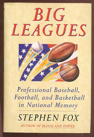 Item #71021 Big Leagues: Professional Baseball, Football, and Basketball in National Memory. Stephen FOX.