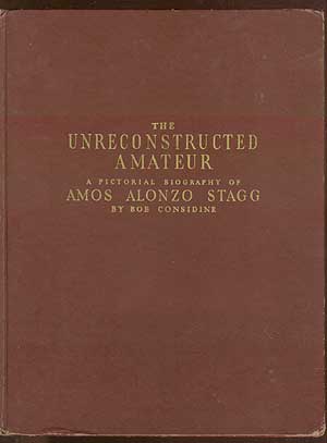 Item #71041 The Unreconstructed Amateur: A Pictorial Biography of Amos Alonzo Stagg. Bob CONSIDINE