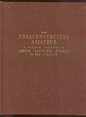 Item #71042 The Unreconstructed Amateur: A Pictorial Biography of Amos Alonzo Stagg. Bob CONSIDINE