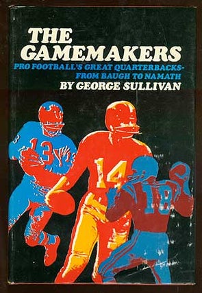 Item #71400 The Gamemakers: Pro Football's Great Quarterbacks - from Baugh to Namath. George...