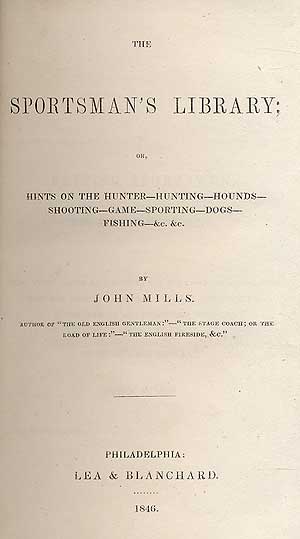 Item #71455 The Sportsman's Library; or, Hints on the Hunter - Hunting - Hounds - Shooting - Game - Sporting - Dogs - Fishing - &c. &c. John MILLS.