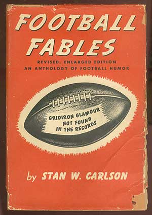 Item #71548 Football Fables: Some Gridiron Glamour Not Found in the Records. Stan W. CARLSON