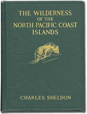 Item #72504 The Wilderness of the North Pacific Coast Islands: A Hunter's Experiences While Searching for Wapiti, Bears, and Caribou on the Larger Coast Islands of British Columbia and Alaska. Charles SHELDON.