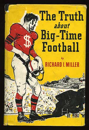 Item #74790 The Truth About Big-Time Football. Richard I. MILLER.