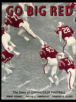Item #74867 Go Big Red: The All-Time Story of the Cornhuskers! James DENNEY, Howard S. Silber,...