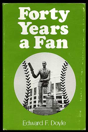 Item #75146 Forty Years a Fan: A Fan Looks at the Baseball Greats. Ed "Dutch" DOYLE.