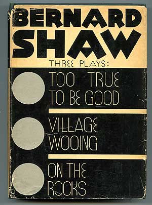Item #75552 Too True to Be Good, Village Wooing & On the Rocks. Three Plays by Bernard Shaw. Bernard SHAW, George.