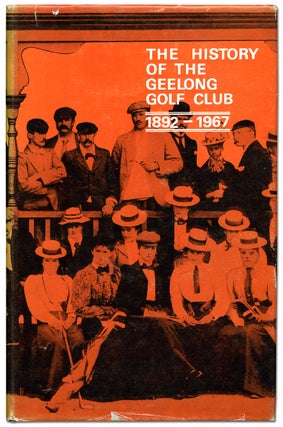 Item #76311 The History of the Geelong Golf Club 1892-1967. Gordon LONG