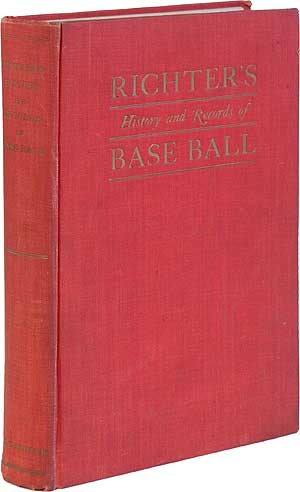 Item #77770 Richter's History and Records of Base Ball: The American Nation's Chief Sport. Francis C. RICHTER.