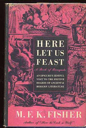 Item #78659 Here Let Us Feast: A Book of Banquets. M. F. K. FISHER.
