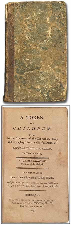 Item #81300 A Token for Children. Being An exact account of the Conversion, Holy and exemplary Lives, and joyful Deaths of Several Young Children in Two Parts...To which is added Some choice sayings of Dying Saints. James JANEWAY.