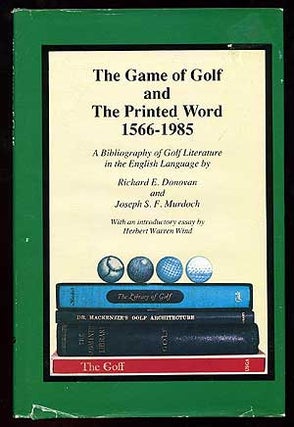 Item #84441 The Game of Golf and the Printed Word, 1566-1985. Richard E. DONOVAN, Joseph S. F....