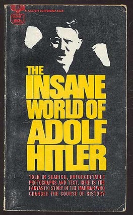 Item #84609 The Insane World of Adolf Hitler. Chandler BROSSARD