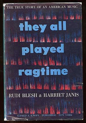 Item #85038 They All Played Ragtime: The True Story of an American Music. Rudi BLESH, Harriet Janis