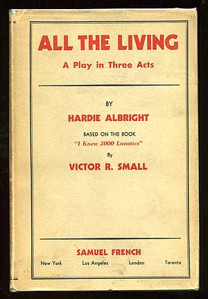 Item #85585 All the Living: A Play in Three Acts. Based on the book "I Knew 3000 Lunatics" by Victor R. Small. Hardie ALBRIGHT.