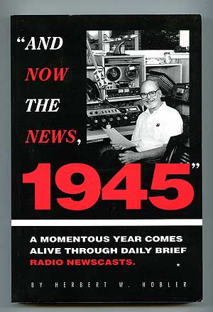 Item #87474 "And Now the News": A Momentous Year Comes Alive Through Daily Brief Radio Newscasts. Herbert W. HOBLER.
