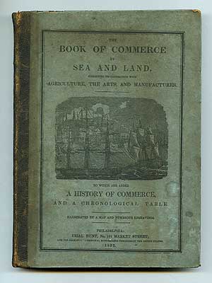 Item #88061 The Book of Commerce by Sea and Land, Exhibiting the Connection with Agriculture, the Arts, and Manufactures. To which are added A History of Commerce, and A Chronological Table