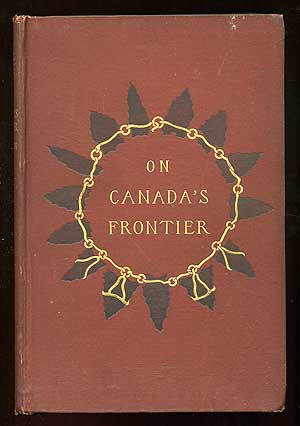 Item #88343 On Canada's Frontier: Sketches of History, Sport, and Adventure and of the Indians, Missionaries, Fur-Traders, and Newer Settlers of Western Canada. Julian RALPH.