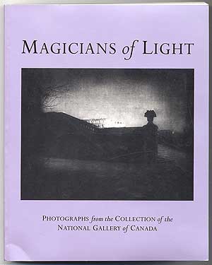 Item #88965 Magicians of Light: Photographs from the Collection of the National Gallery of Canada