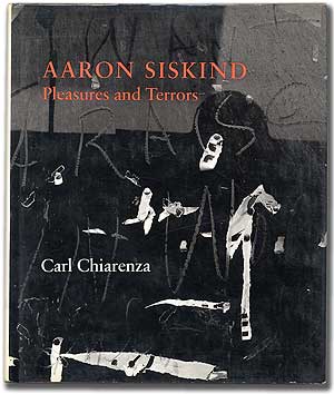 Item #89138 Aaron Siskind: Pleasures and Terrors. Carl CHIARENZA