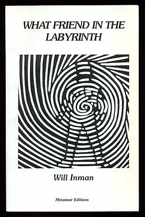 Item #91859 What Friend in the Labyrinth: Meditation in Thirty-Six Parts. Will INMAN.