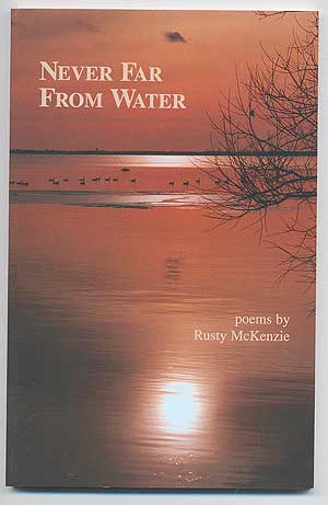 Item #93340 Never Far From Water. Poems. Rusty McKENZIE.