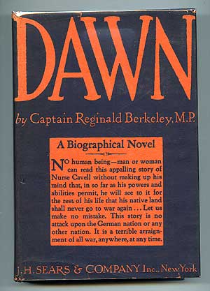 Item #94878 Dawn: A Biographical Novel of Edith Cavell. Captain Reginald BERKELEY