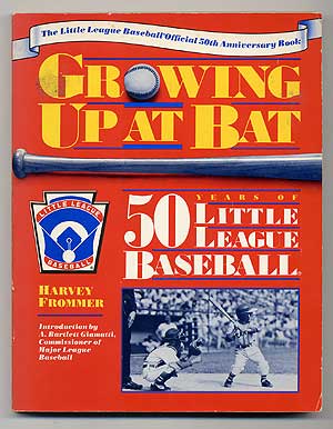 Item #95460 Growing Up At Bat: 50 Years of Little League Baseball. Harvey FROMMER