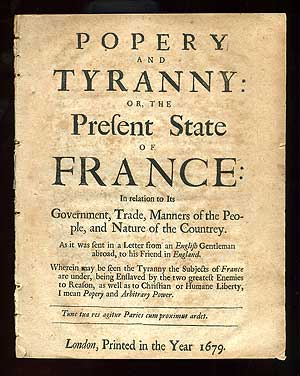 Item #96969 Popery and Tyranny: or, The Present State of France: In Relation to the Government, Trade, Manners of the People, and Nature of the Countrey. As it was sent in a Letter from an English Gentleman abroad, to his friend in England. Wherein may be seen the Tyranny the Subjects of France are under, being Enslaved by the two greatest Enemies to Reason, as well as to Christian or Humane Liberty, I mean Popery and Arbitrary Power. An English Gentleman Abroad.