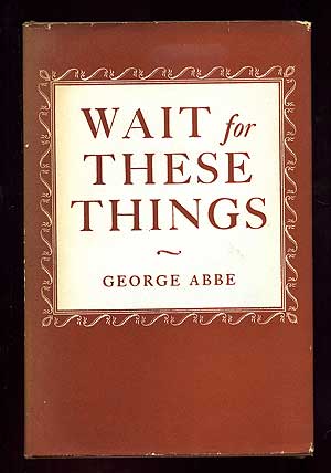 Item #97992 Wait for These Things. George ABBE.