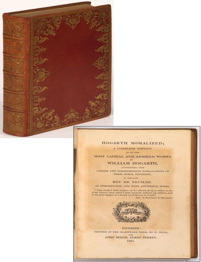 Hogarth Moralized; A Complete Edition of All the Most Capital and Admired Works of William. Rev. Dr TRUSLER, William.