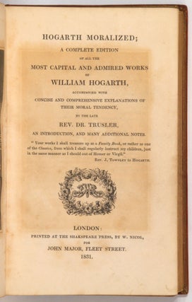Hogarth Moralized; A Complete Edition of All the Most Capital and Admired Works of William Hogarth, Accompanied with Concise and Comprehensive Explanations of Their Moral Tendency ... An Introduction, and Many Additional Notes