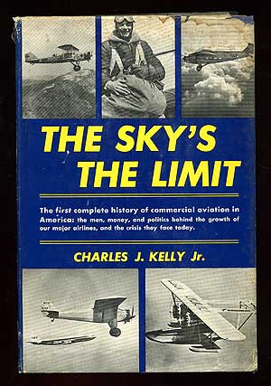 Item #98514 The Sky's the Limit: The History of the Airlines. Charles J. KELLY, Jr.